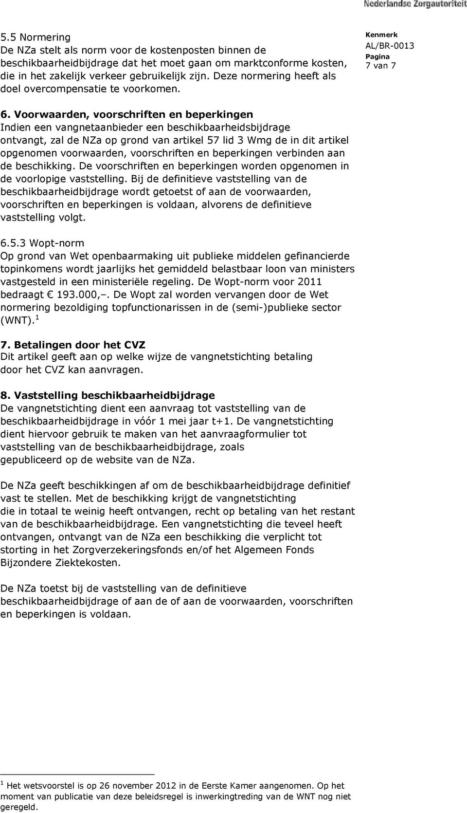 Voorwaarden, voorschriften en beperkingen Indien een vangnetaanbieder een beschikbaarheidsbijdrage ontvangt, zal de NZa op grond van artikel 57 lid 3 Wmg de in dit artikel opgenomen voorwaarden,