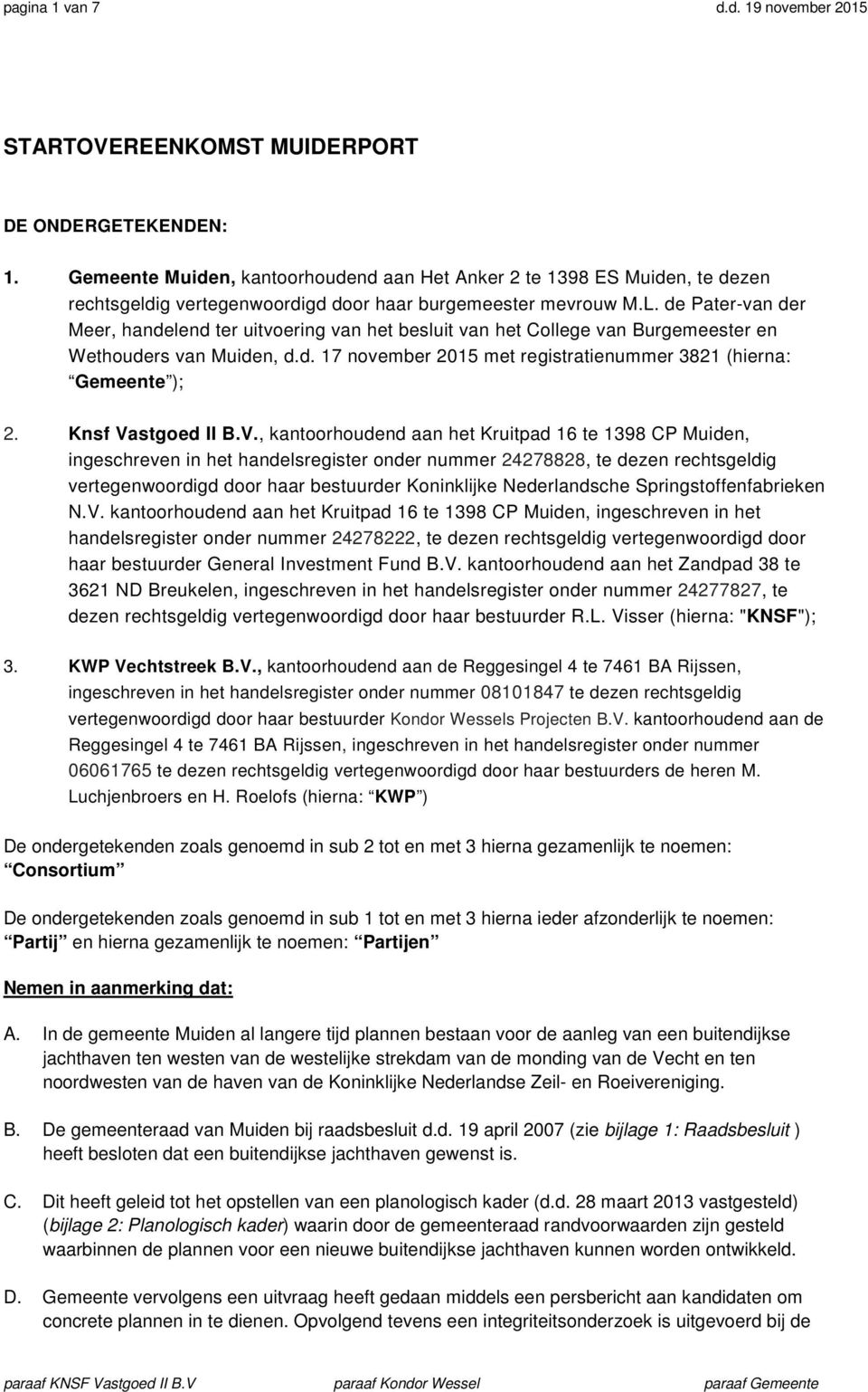 de Pater-van der Meer, handelend ter uitvoering van het besluit van het College van Burgemeester en Wethouders van Muiden, d.d. 17 november 2015 met registratienummer 3821 (hierna: Gemeente ); 2.