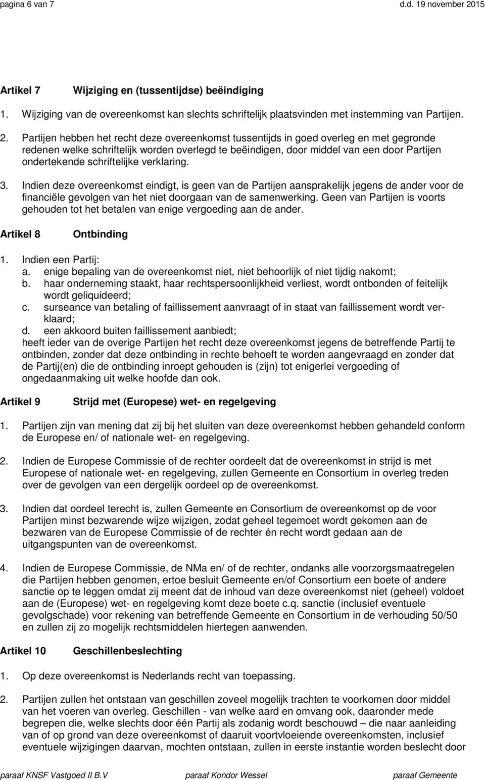 Partijen hebben het recht deze overeenkomst tussentijds in goed overleg en met gegronde redenen welke schriftelijk worden overlegd te beëindigen, door middel van een door Partijen ondertekende