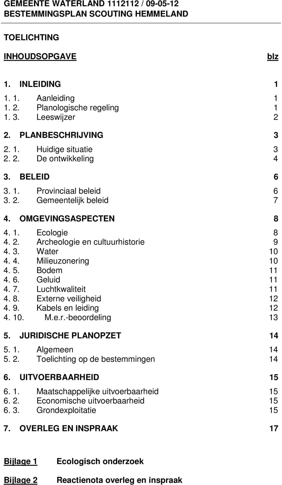 3. Water 10 4. 4. Milieuzonering 10 4. 5. Bodem 11 4. 6. Geluid 11 4. 7. Luchtkwaliteit 11 4. 8. Externe veiligheid 12 4. 9. Kabels en leiding 12 4. 10. M.e.r.-beoordeling 13 5.