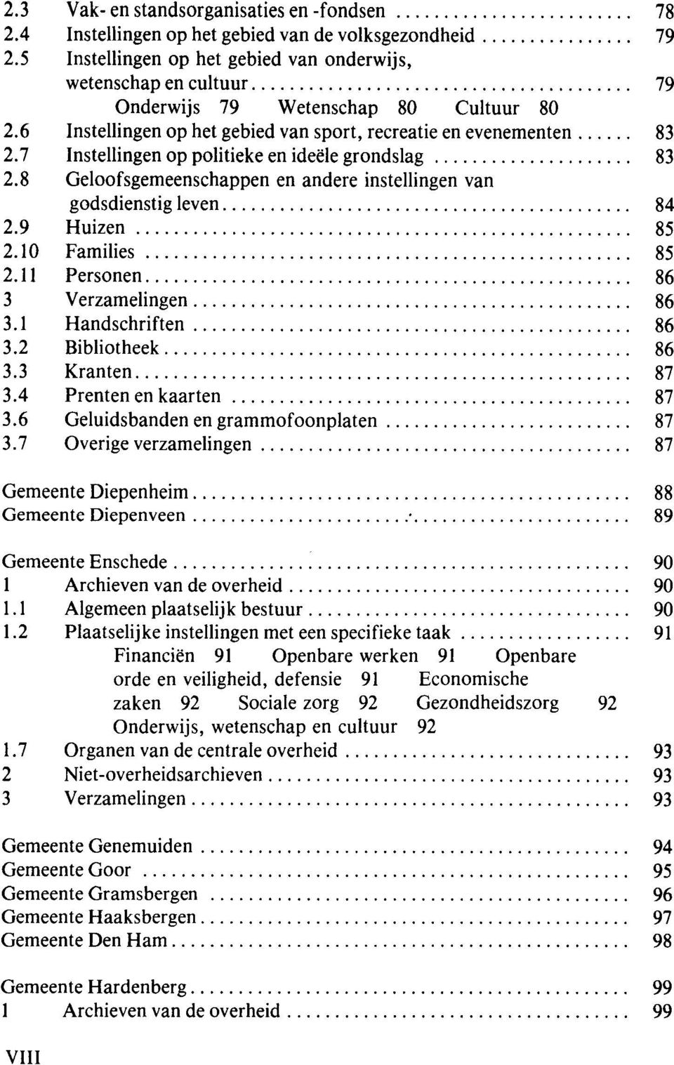 7 Instellingen op politieke en ideële grondslag 83 2.8 Geloofsgemeenschappen en andere instellingen van godsdienstig leven 84 2.9 Huizen 85 2.10 Families 85 2.11 Personen 86 3 Verzamelingen 86 3.