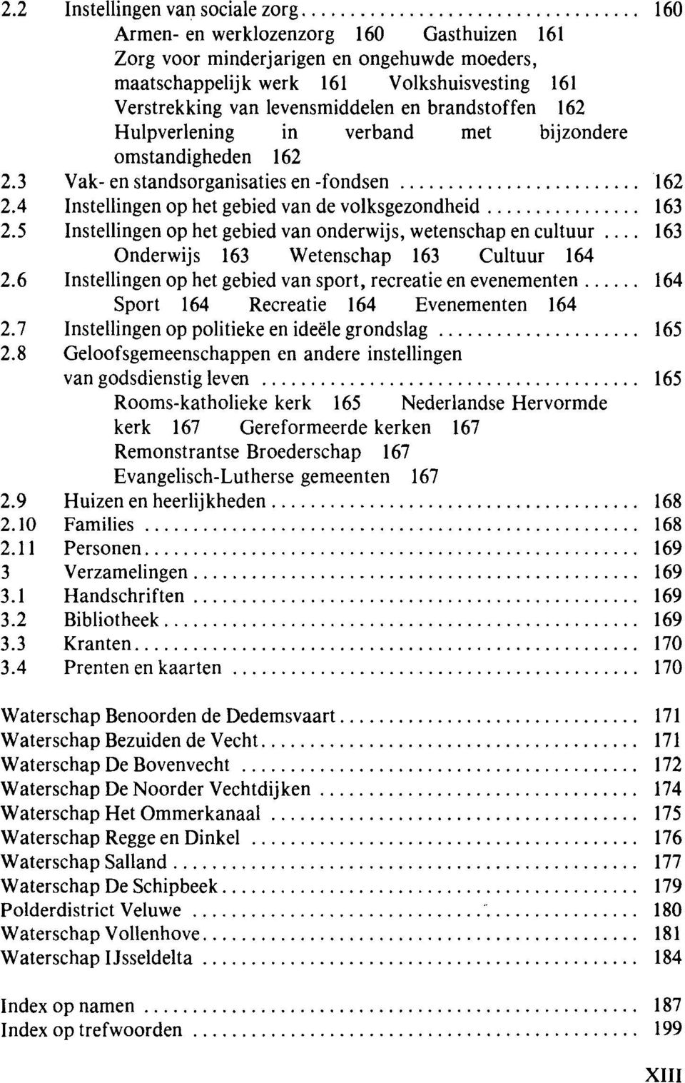 4 Instellingen op het gebied van de volksgezondheid 163 2.5 Instellingen op het gebied van onderwijs, wetenschap en cultuur 163 Onderwijs 163 Wetenschap 163 Cultuur 164 2.