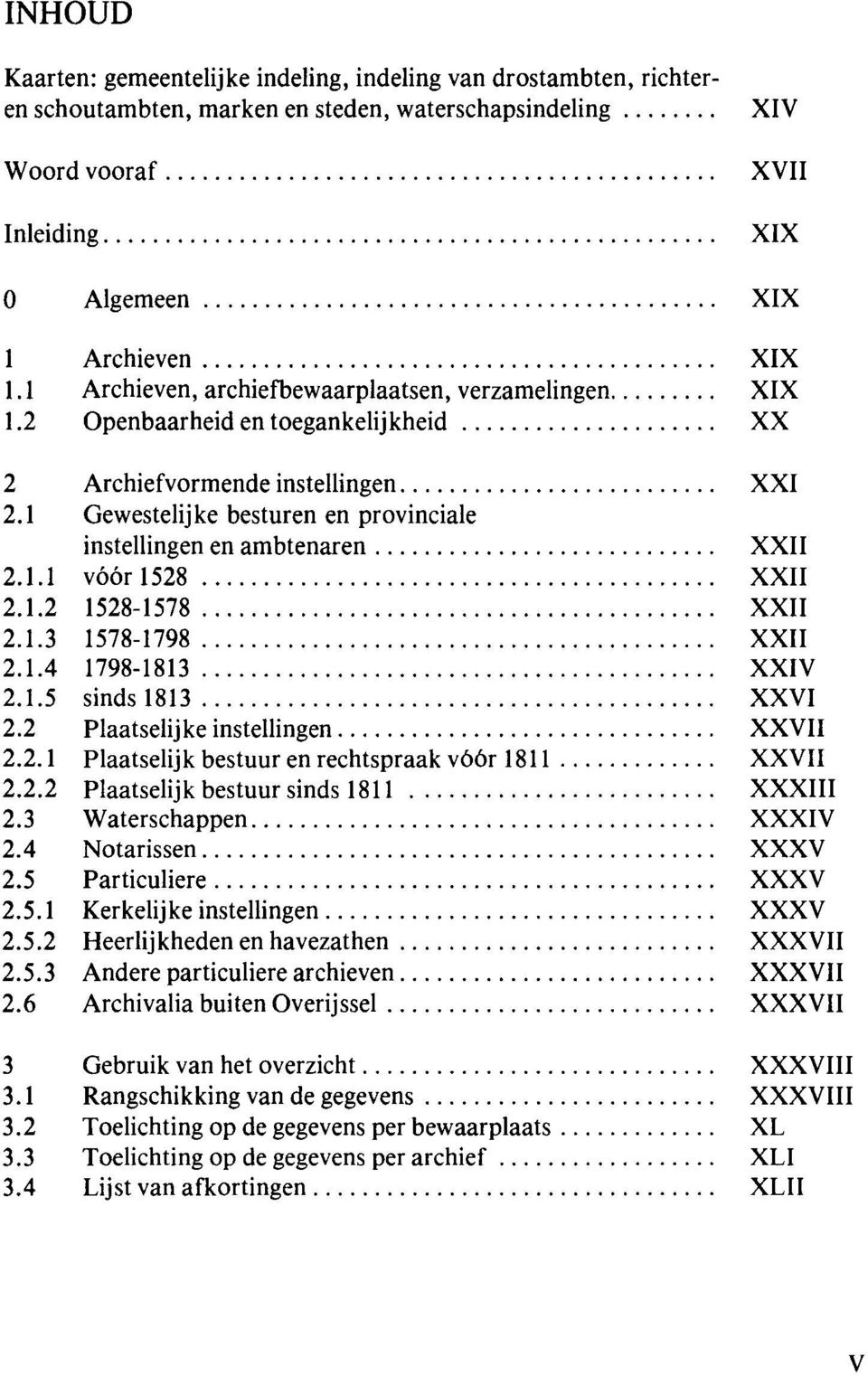 1 Gewestelijke besturen en provinciale instellingen en ambtenaren XXII 2.1.1 vóór 1528 XXII 2.1.2 1528-1578 XXII 2.1.3 1578-1798 XXII 2.1.4 1798-1813 XXIV 2.1.5 sinds 1813 XXVI 2.