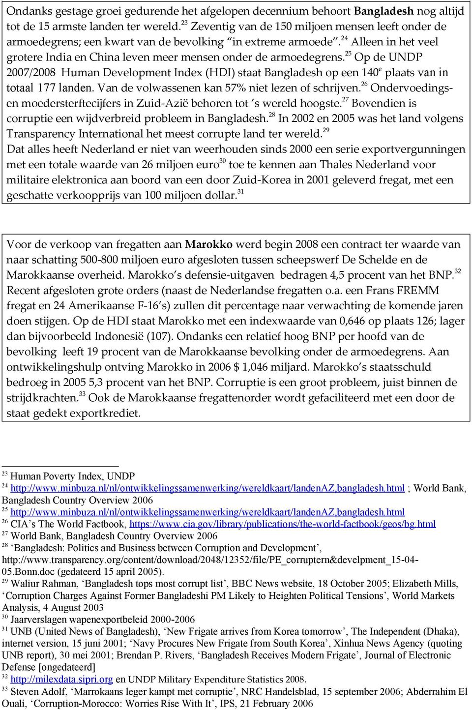 25 Op de UNDP 2007/2008 Human Development Index (HDI) staat Bangladesh op een 140 e plaats van in totaal 177 landen. Van de volwassenen kan 57% niet lezen of schrijven.