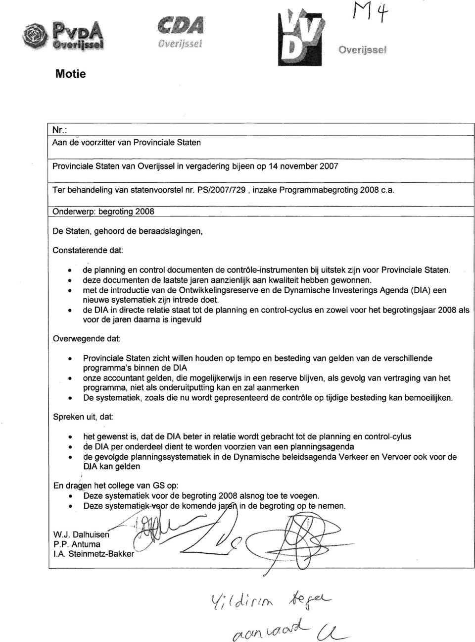 e Programmabegroting 2008 c.a. Onderwerp: begroting 2008 De Staten, gehoord de beraadslagingen, Constaterende dat: de planning en control documenten de controle-instrumenten bij uitstek zijn voor Provinciale Staten.