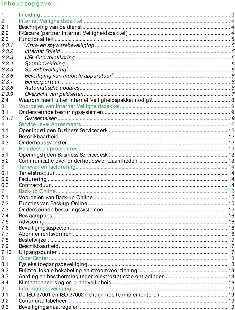 .. 6 2.3.9 Overzicht van pakketten... 7 2.4 Waarom heeft u het Internet Veiligheidspakket nodig?... 8 3 Voordelen van Internet Veiligheidspakket... 9 3.1 Ondersteunde besturingssystemen... 9 3.1.1 Systeemeisen.