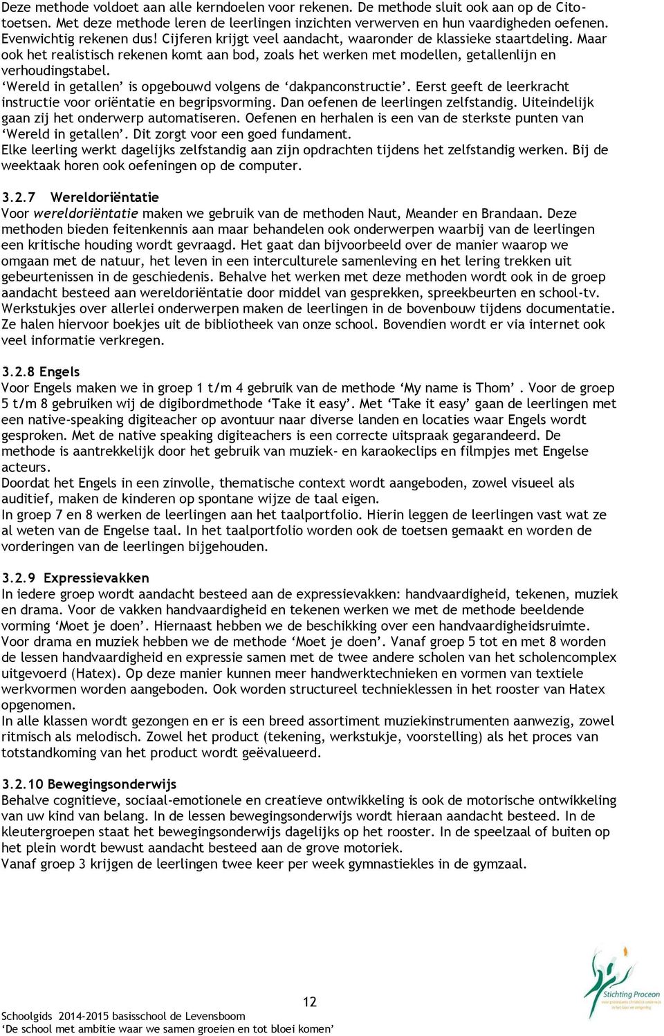 Maar ook het realistisch rekenen komt aan bod, zoals het werken met modellen, getallenlijn en verhoudingstabel. Wereld in getallen is opgebouwd volgens de dakpanconstructie.