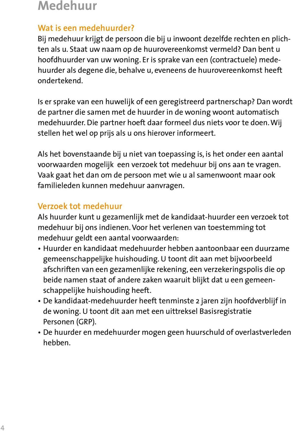 Is er sprake van een huwelijk of een geregistreerd partnerschap? Dan wordt de partner die samen met de huurder in de woning woont automatisch medehuurder.