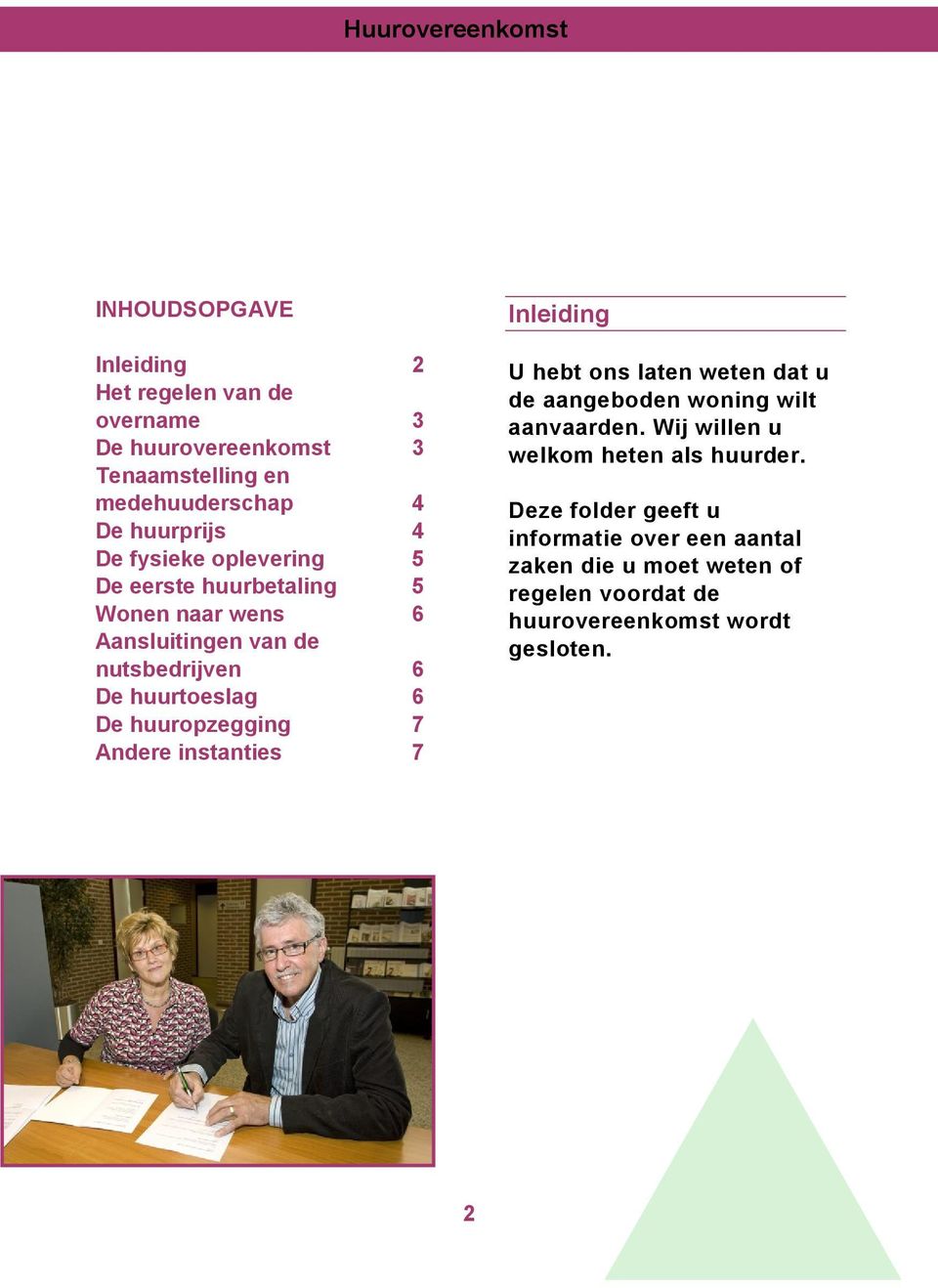 huuropzegging 7 Andere instanties 7 Inleiding U hebt ons laten weten dat u de aangeboden woning wilt aanvaarden.