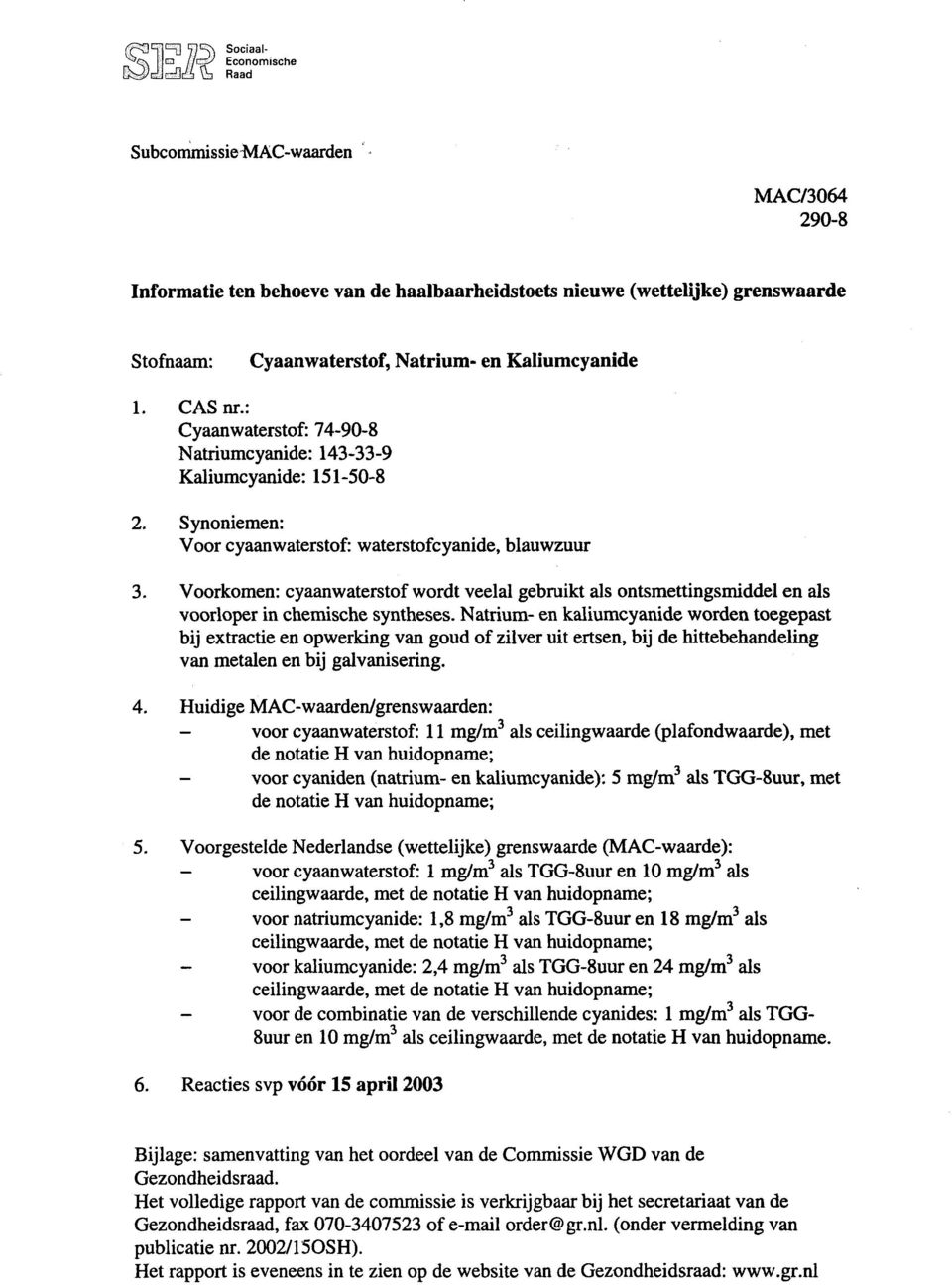 Voorkomen: cyaanwaterstof wordt veelal gebruikt als ontsmettingsmiddel en als voorloper in chemische syntheses.