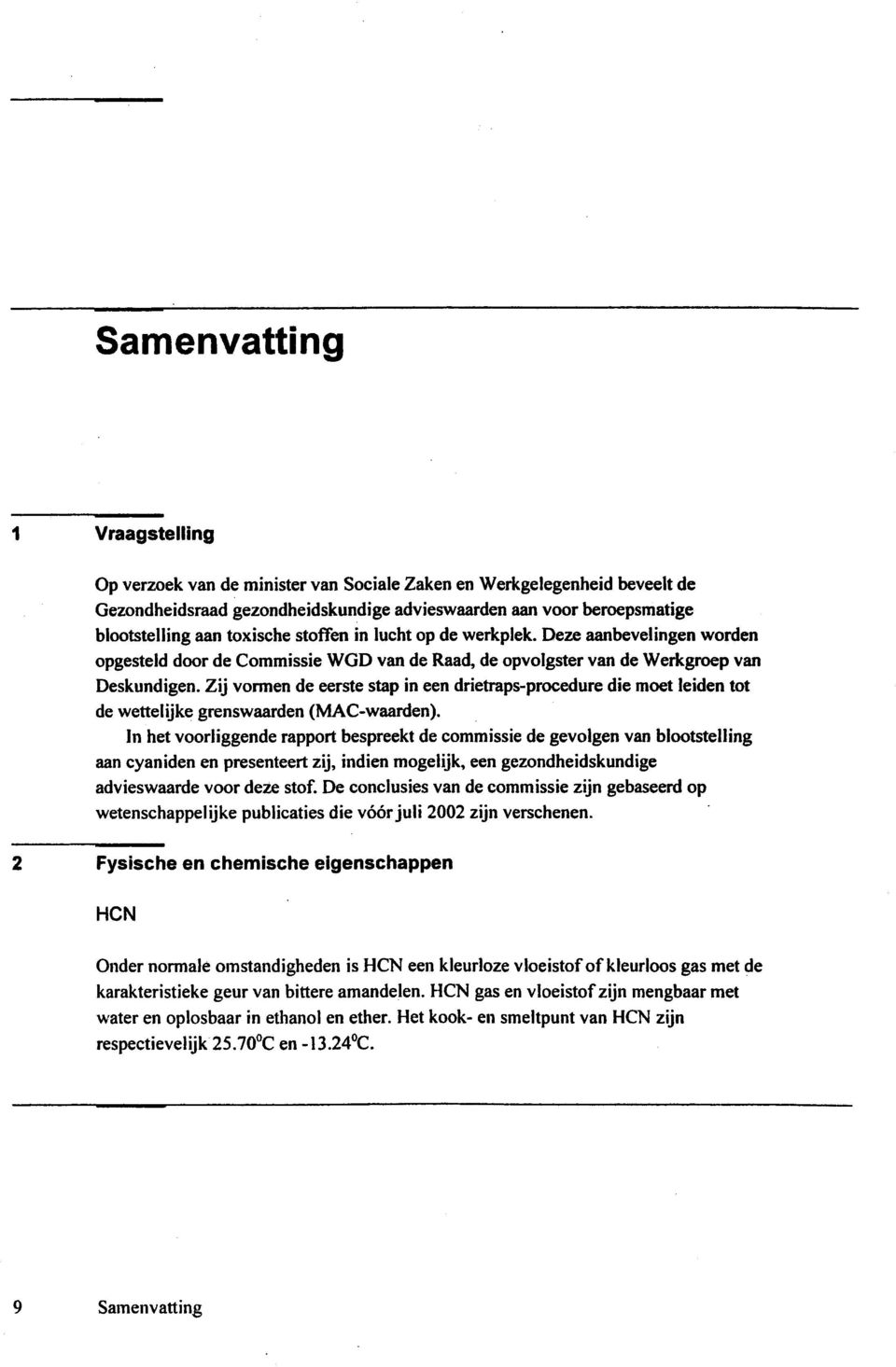 Zij vormen de eerste stap in een drietraps-procedure die moet leiden tot de wettelijke grenswaarden (MAC-waarden).