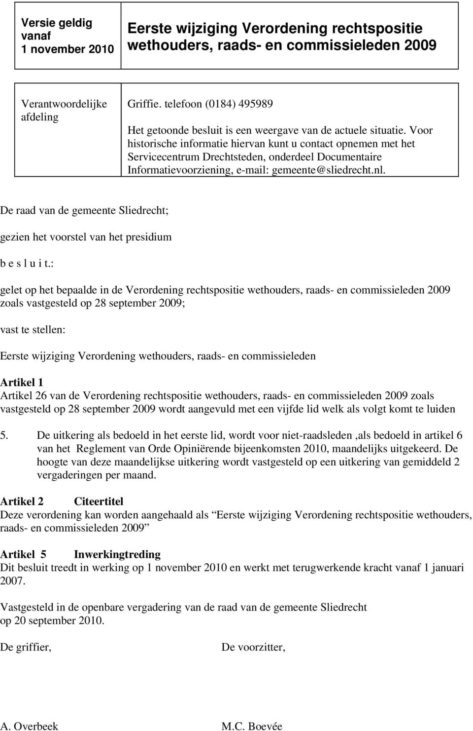 Voor historische informatie hiervan kunt u contact opnemen met het Servicecentrum Drechtsteden, onderdeel Documentaire Informatievoorziening, e-mail: gemeente@sliedrecht.nl.