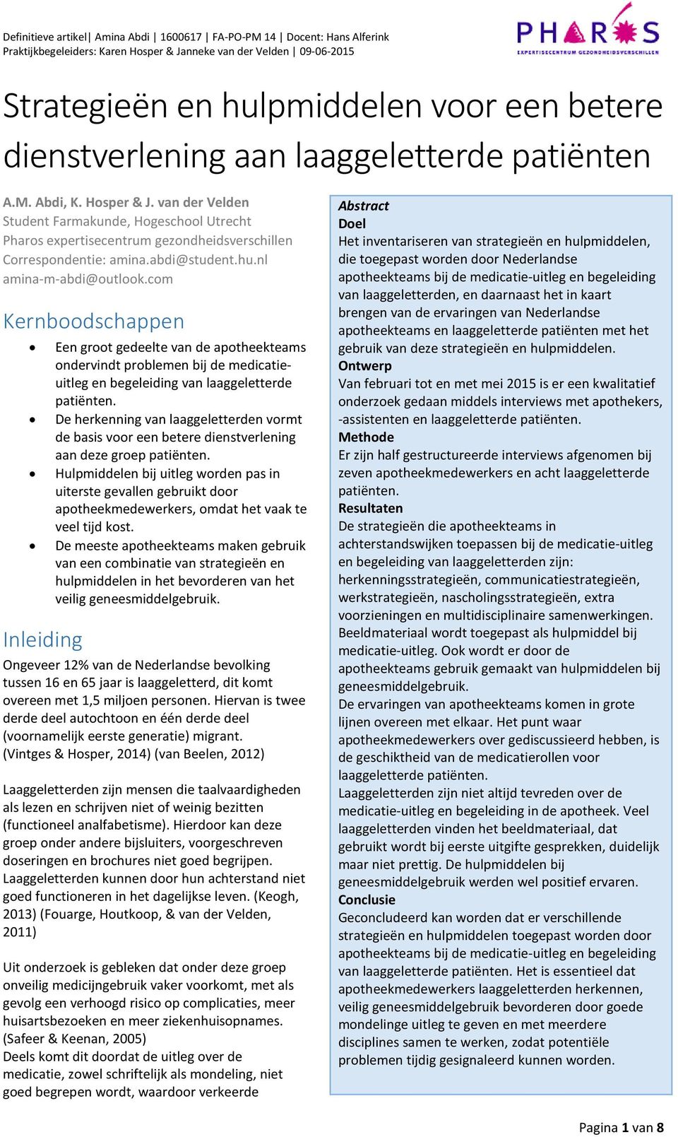 com Kernboodschappen Een groot gedeelte van de apotheekteams ondervindt problemen bij de medicatieuitleg en begeleiding van laaggeletterde patiënten.