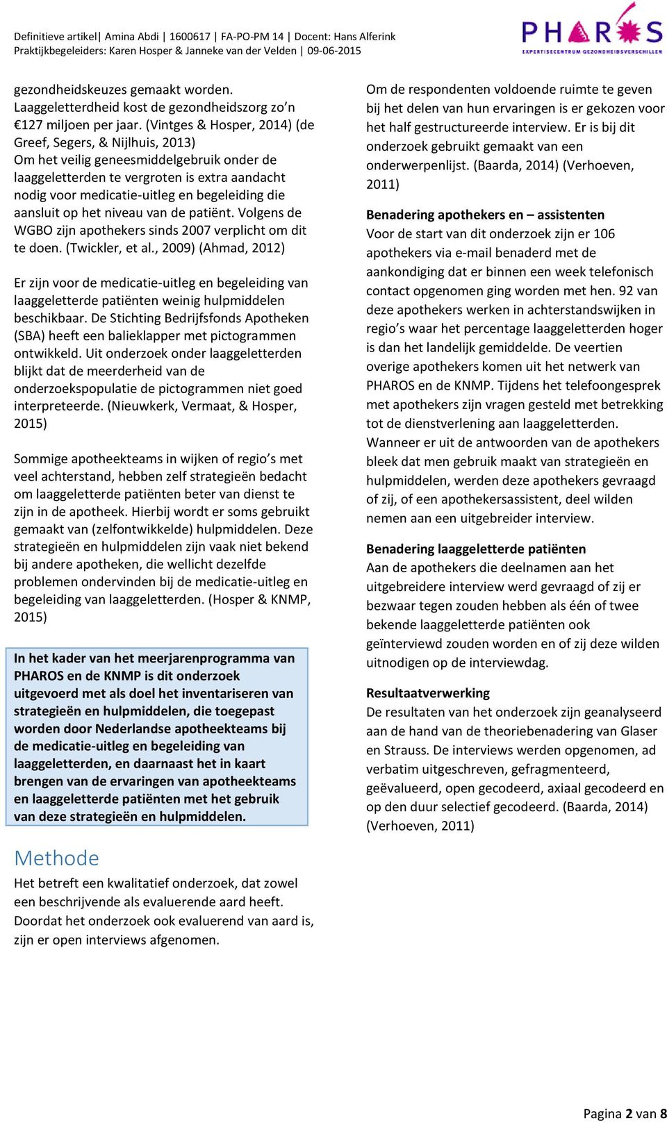 aansluit op het niveau van de patiënt. Volgens de WGBO zijn apothekers sinds 2007 verplicht om dit te doen. (Twickler, et al.