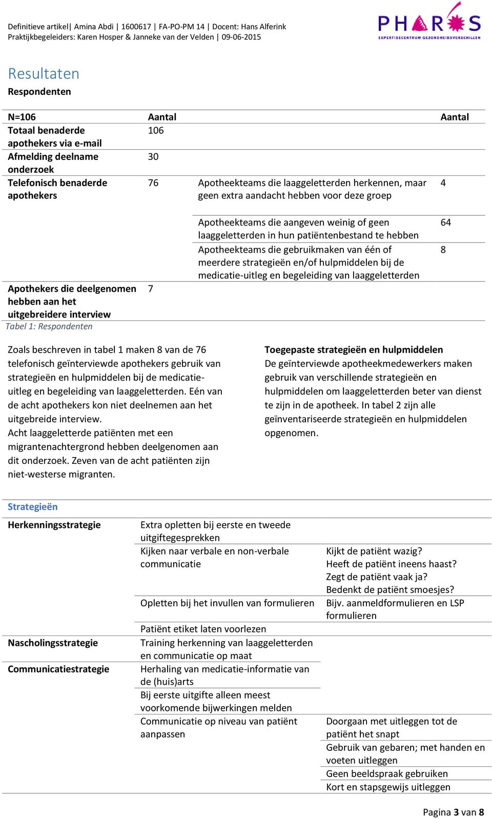 in hun patiëntenbestand te hebben Apotheekteams die gebruikmaken van één of meerdere strategieën en/of hulpmiddelen bij de medicatie-uitleg en begeleiding van laaggeletterden 64 8 Zoals beschreven in