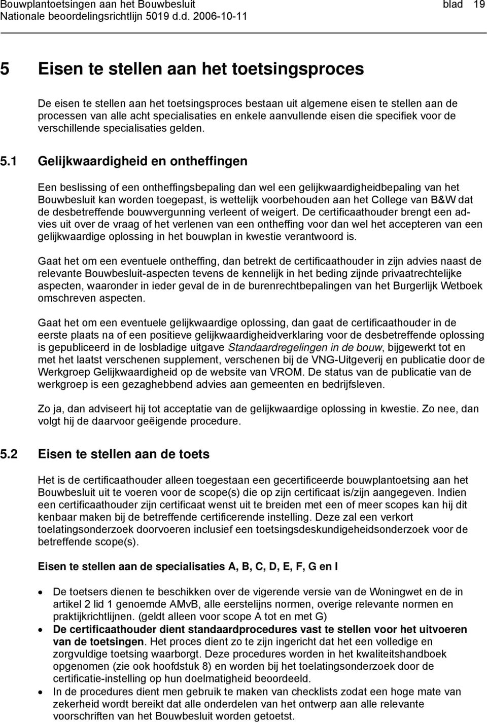 1 Gelijkwaardigheid en ontheffingen Een beslissing of een ontheffingsbepaling dan wel een gelijkwaardigheidbepaling van het Bouwbesluit kan worden toegepast, is wettelijk voorbehouden aan het College