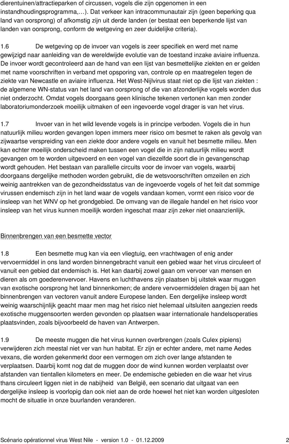 zeer duidelijke criteria). 1.6 De wetgeving op de invoer van vogels is zeer specifiek en werd met name gewijzigd naar aanleiding van de wereldwijde evolutie van de toestand inzake aviaire influenza.