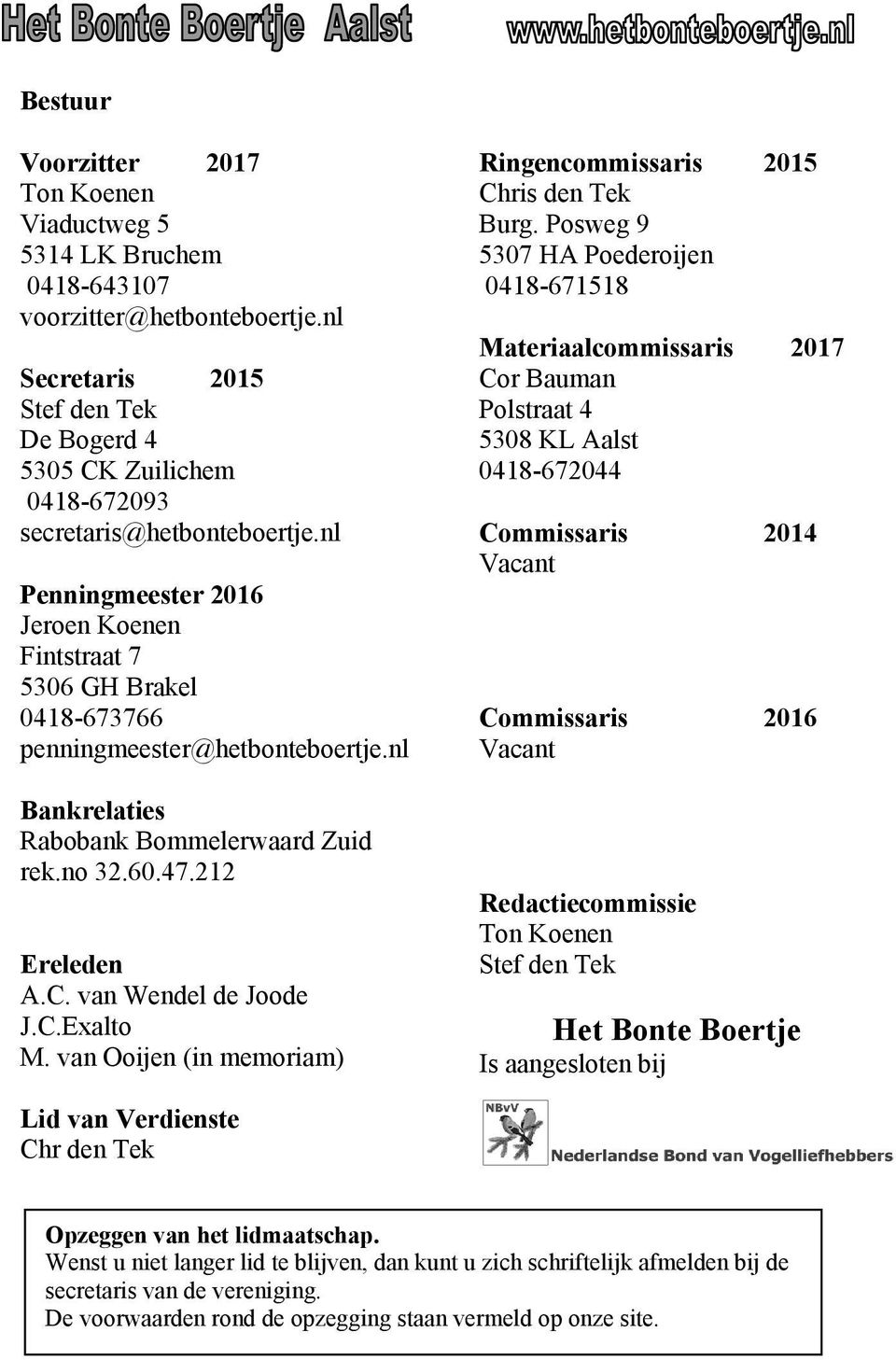 nl Penningmeester 2016 Jeroen Koenen Fintstraat 7 5306 GH Brakel 0418-673766 penningmeester@hetbonteboertje.nl Bankrelaties Rabobank Bommelerwaard Zuid rek.no 32.60.47.212 Ereleden A.C.