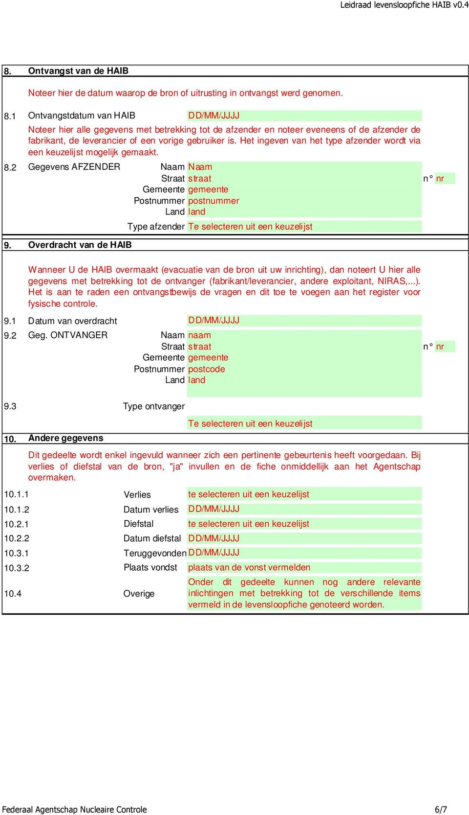 Het ingeven van het type afzender wordt via een keuzelijst mogelijk gemaakt. 8.2 Gegevens AFZENDER Naam Naam Straat straat Postnummer postnummer Land land 9.