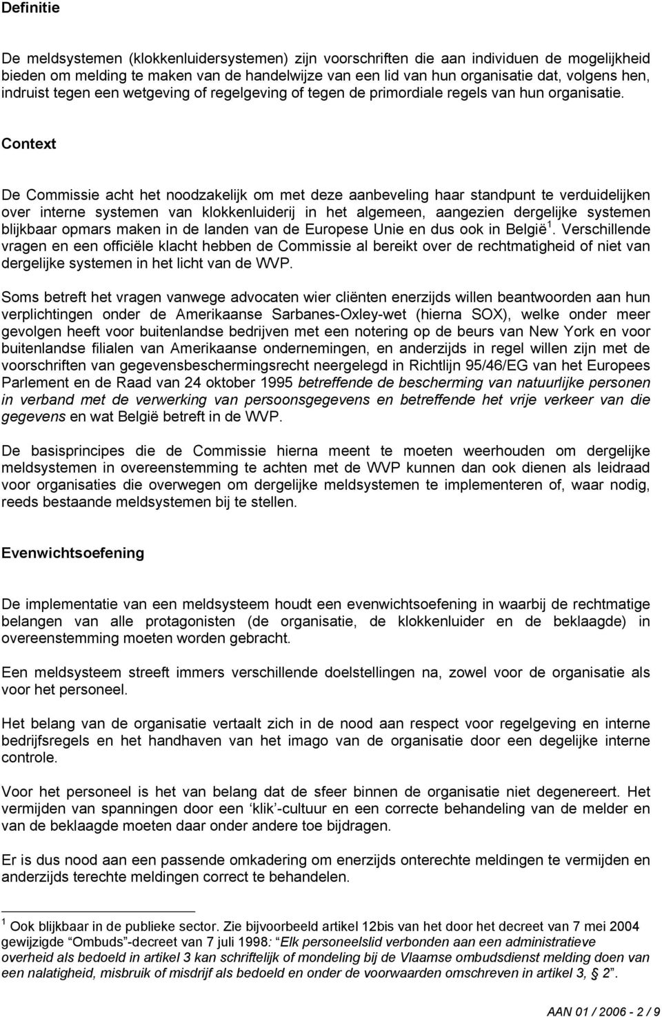 Context De Commissie acht het noodzakelijk om met deze aanbeveling haar standpunt te verduidelijken over interne systemen van klokkenluiderij in het algemeen, aangezien dergelijke systemen blijkbaar