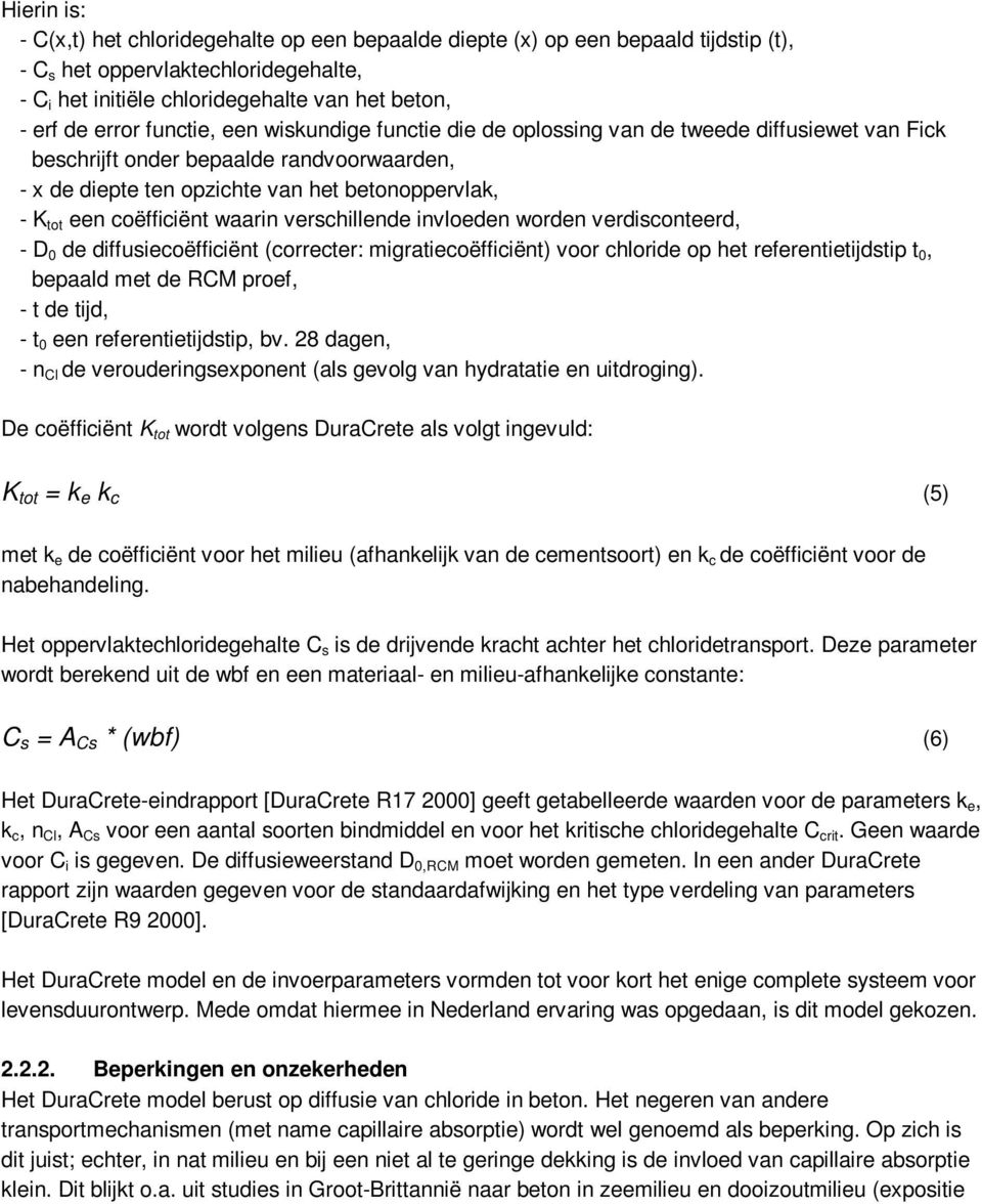 coëfficiënt waarin verschillende invloeden worden verdisconteerd, - D 0 de diffusiecoëfficiënt (correcter: migratiecoëfficiënt) voor chloride op het referentietijdstip t 0, bepaald met de RCM proef,