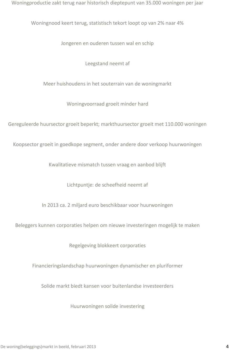 woningmarkt Woningvoorraad groeit minder hard Gereguleerde huursector groeit beperkt; markthuursector groeit met 110.