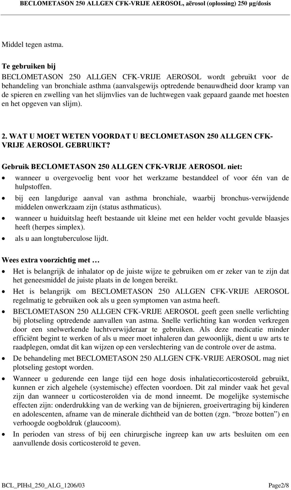 slijmvlies van de luchtwegen vaak gepaard gaande met hoesten en het opgeven van slijm). 2. WAT U MOET WETEN VOORDAT U BECLOMETASON 250 ALLGEN CFK- VRIJE AEROSOL GEBRUIKT?