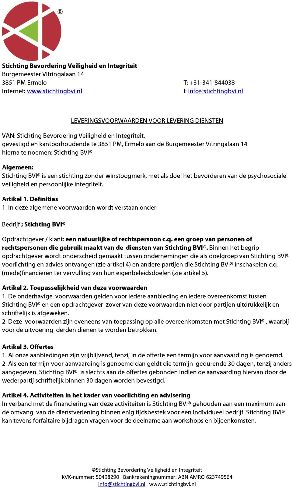 noemen: Stichting BVI Algemeen: Stichting BVI is een stichting zonder winstoogmerk, met als doel het bevorderen van de psychosociale veiligheid en persoonlijke integriteit.. Artikel 1. Definities 1.