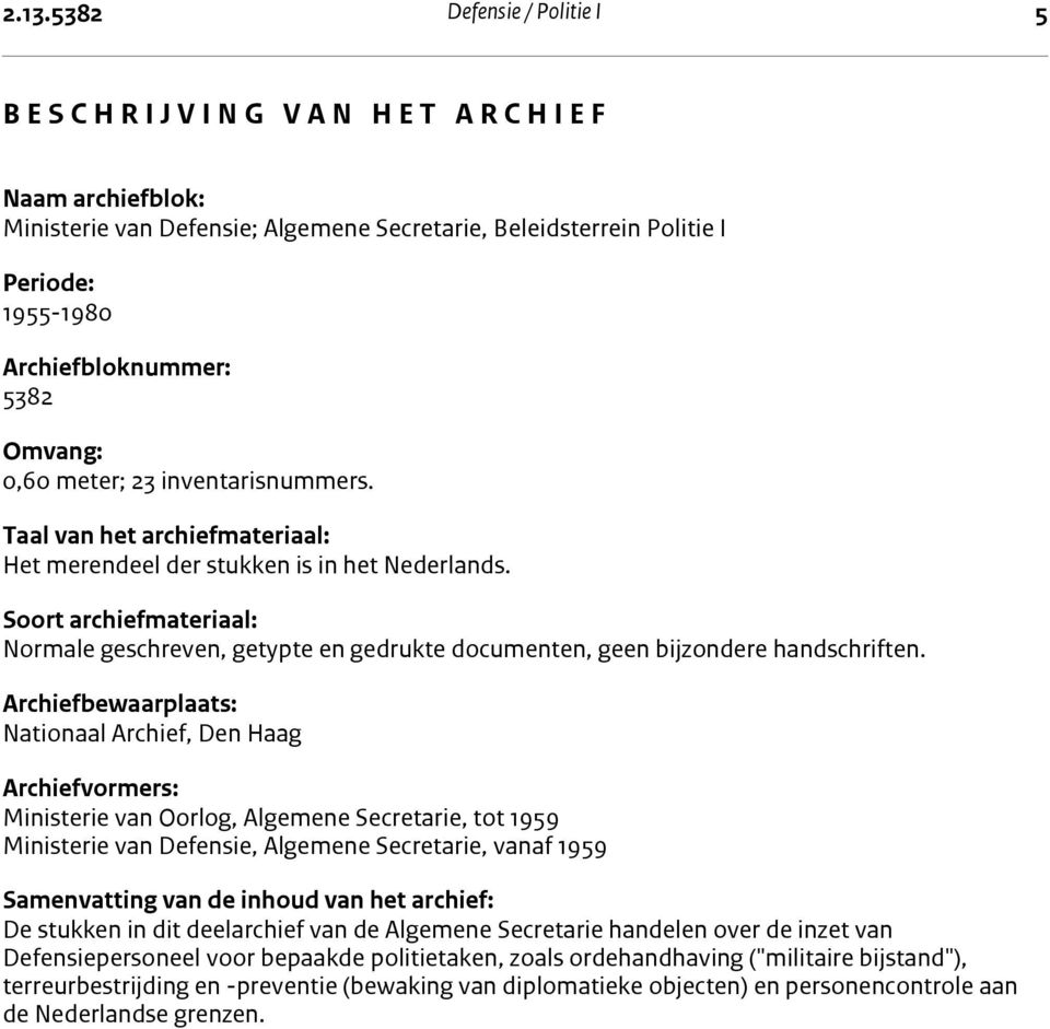 Soort archiefmateriaal: Normale geschreven, getypte en gedrukte documenten, geen bijzondere handschriften.