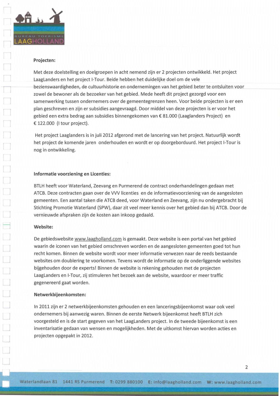 Mede heeft dit project gezorgd voor een samenwerking tussen ondernemers over de gemeentegrenzen heen. Voor beide projecten is er een plan geschreven en zijn er subsidies aangevraagd.