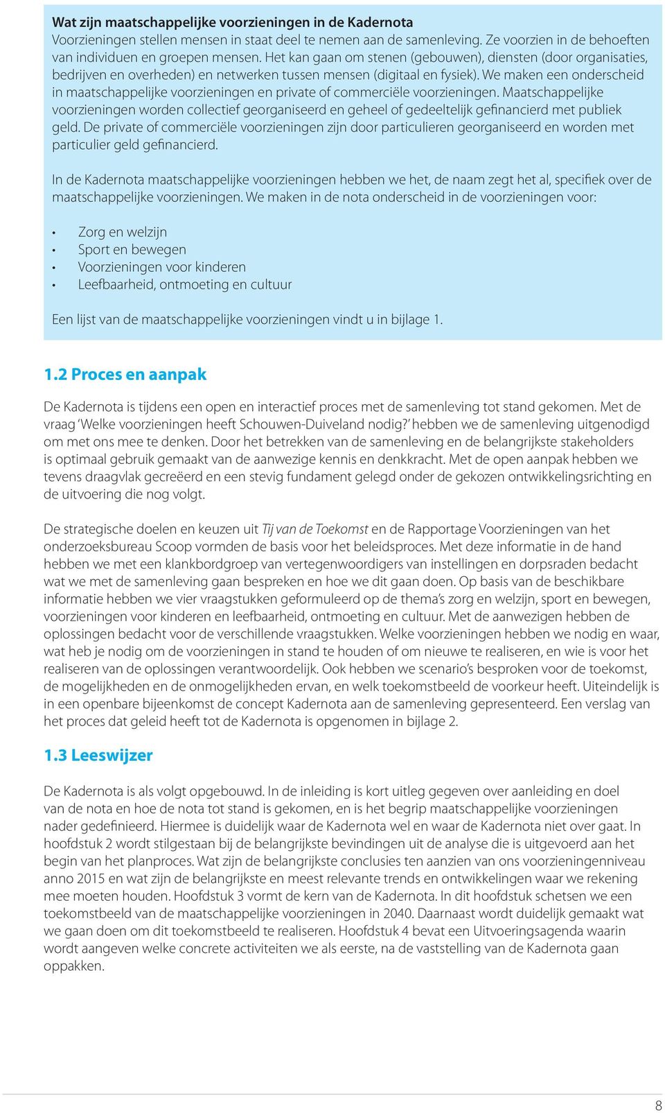 We maken een onderscheid in maatschappelijke voorzieningen en private of commerciële voorzieningen.