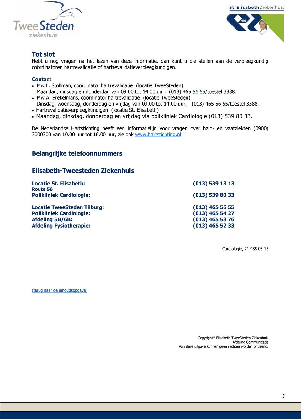 Brekelmans, coördinator hartrevalidatie (locatie TweeSteden) Dinsdag, woensdag, donderdag en vrijdag van 09.00 tot 14.00 uur, (013) 465 56 55/toestel 3388. Hartrevalidatieverpleegkundigen (locatie St.