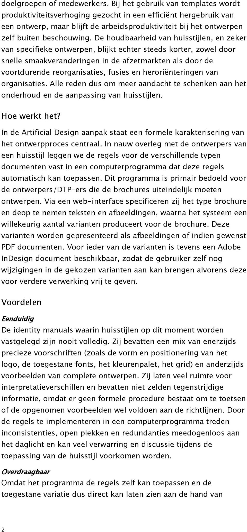 De houdbaarheid van huisstijlen, en zeker van specifieke ontwerpen, blijkt echter steeds korter, zowel door snelle smaakveranderingen in de afzetmarkten als door de voortdurende reorganisaties,