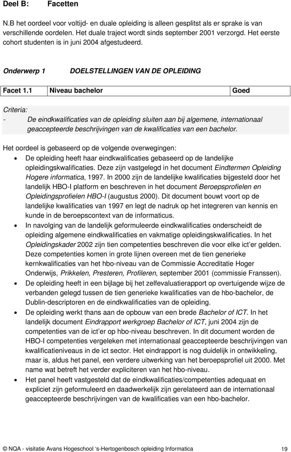 1 Niveau bachelor Goed Criteria: - De eindkwalificaties van de opleiding sluiten aan bij algemene, internationaal geaccepteerde beschrijvingen van de kwalificaties van een bachelor.