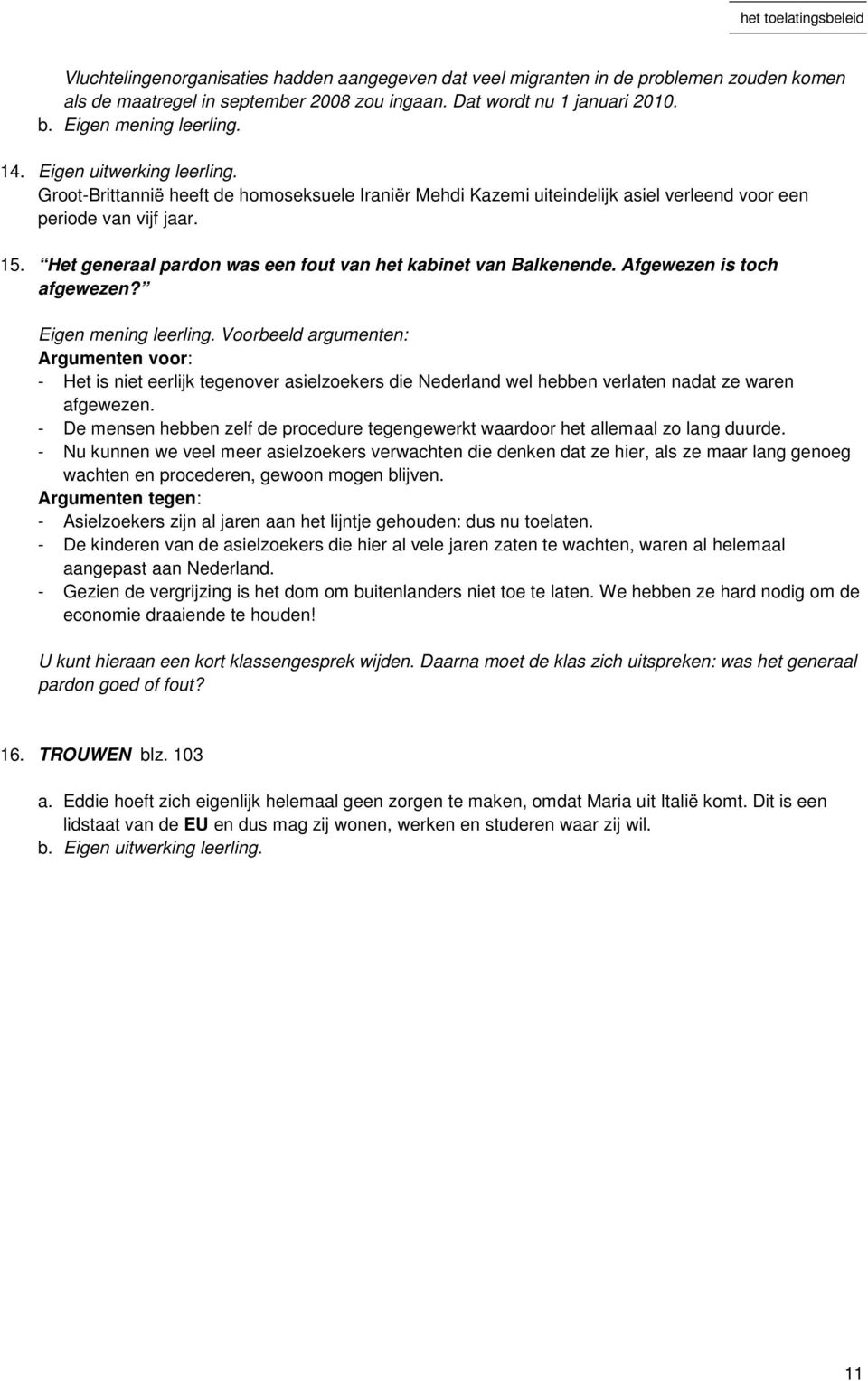 Het generaal pardon was een fout van het kabinet van Balkenende. Afgewezen is toch afgewezen? Eigen mening leerling.