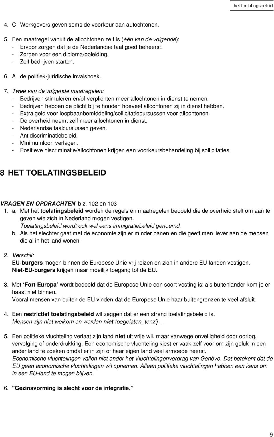 Twee van de volgende maatregelen: - Bedrijven stimuleren en/of verplichten meer allochtonen in dienst te nemen. - Bedrijven hebben de plicht bij te houden hoeveel allochtonen zij in dienst hebben.