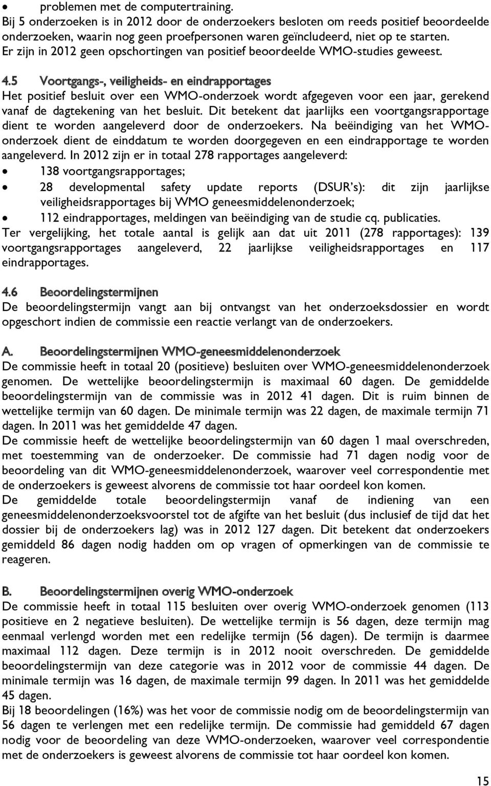 Er zijn in 2012 geen opschortingen van positief beoordeelde WMO-studies geweest. 4.