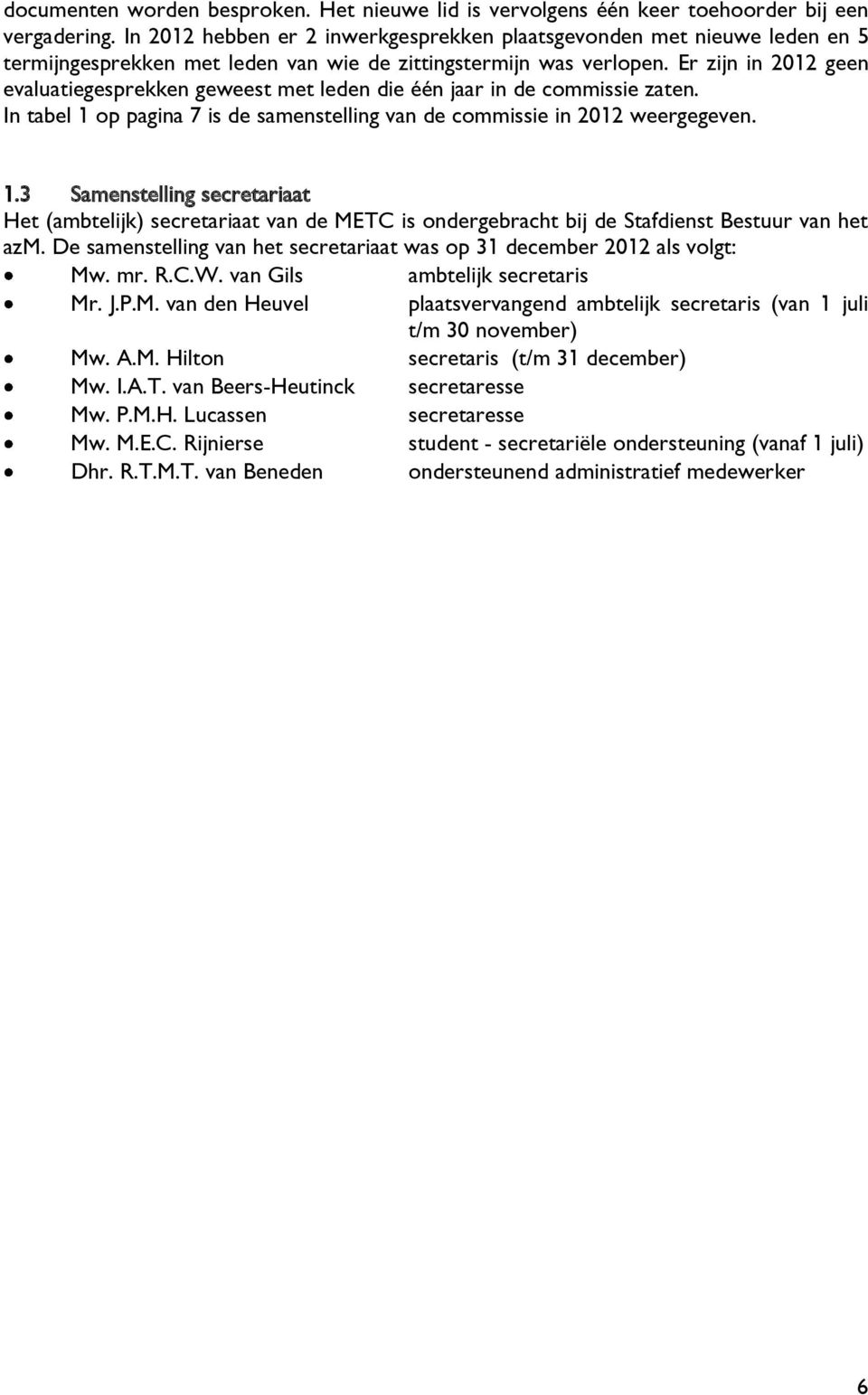 Er zijn in 2012 geen evaluatiegesprekken geweest met leden die één jaar in de commissie zaten. In tabel 1 