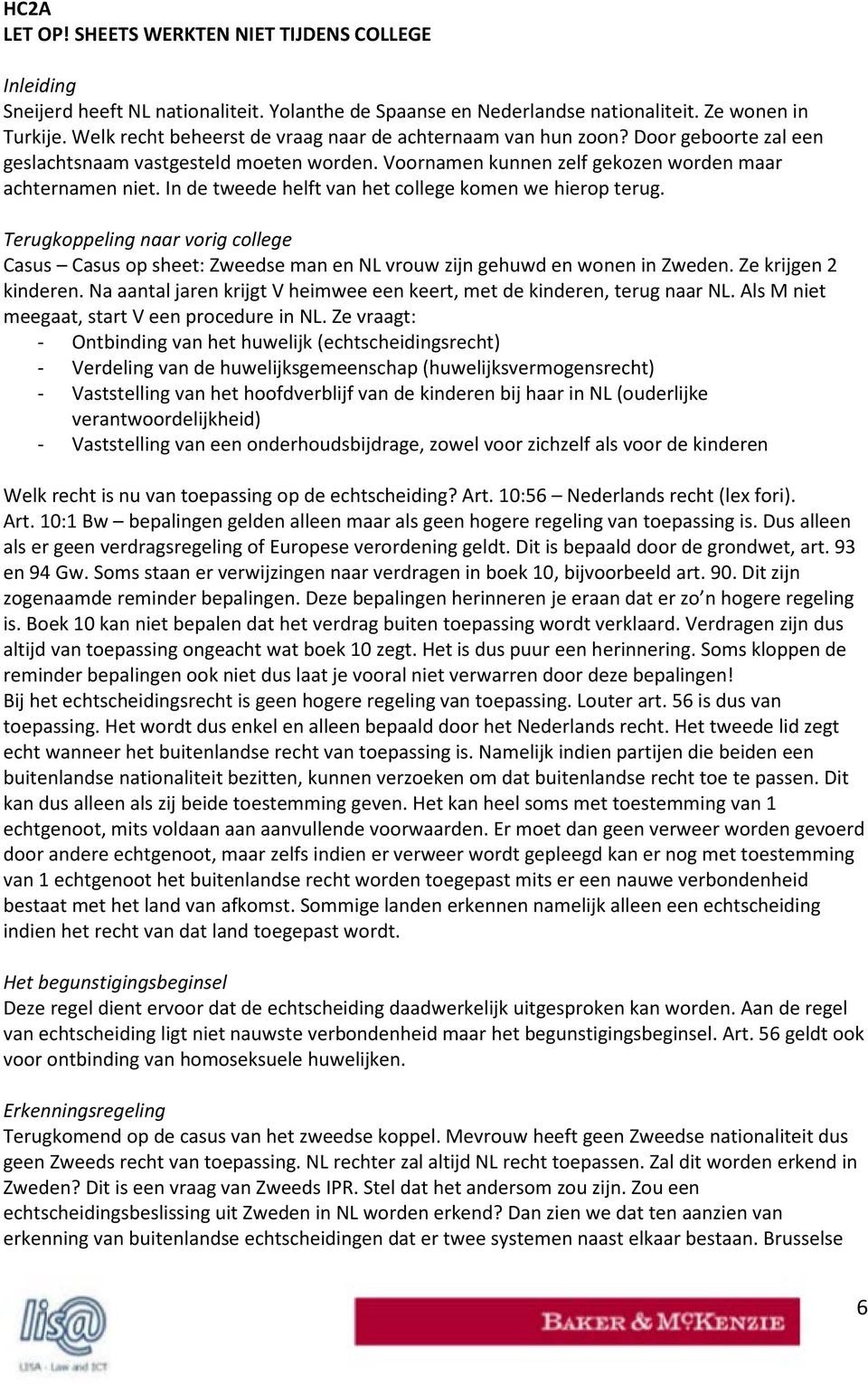 In de tweede helft van het college komen we hierop terug. Terugkoppeling naar vorig college Casus Casus op sheet: Zweedse man en NL vrouw zijn gehuwd en wonen in Zweden. Ze krijgen 2 kinderen.