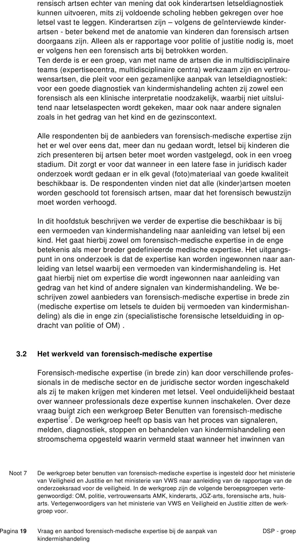 Alleen als er rapportage voor politie of justitie nodig is, moet er volgens hen een forensisch arts bij betrokken worden.