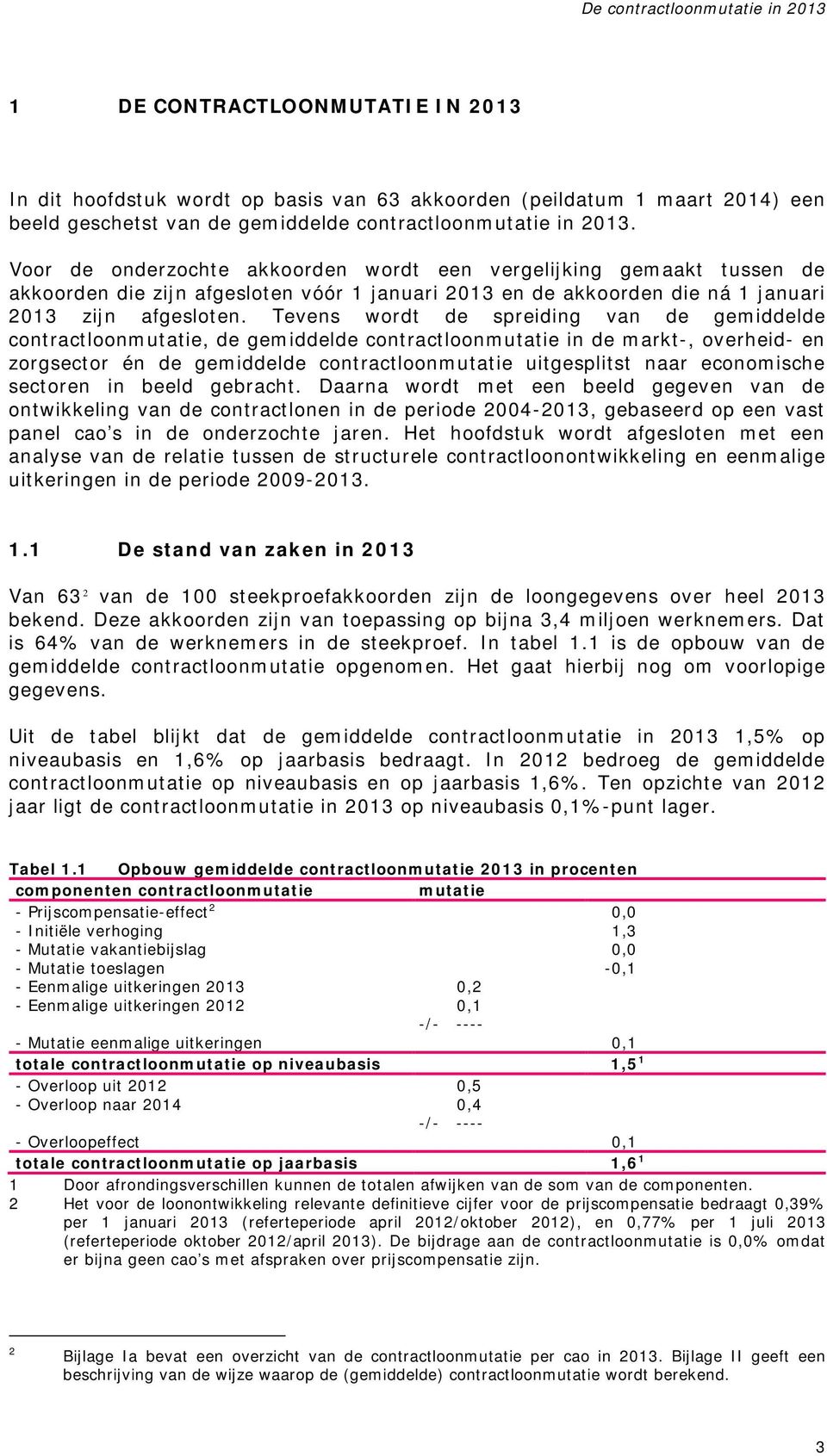 Tevens wordt de spreiding van de gemiddelde contractloonmutatie, de gemiddelde contractloonmutatie in de markt-, overheid- en zorgsector én de gemiddelde contractloonmutatie uitgesplitst naar