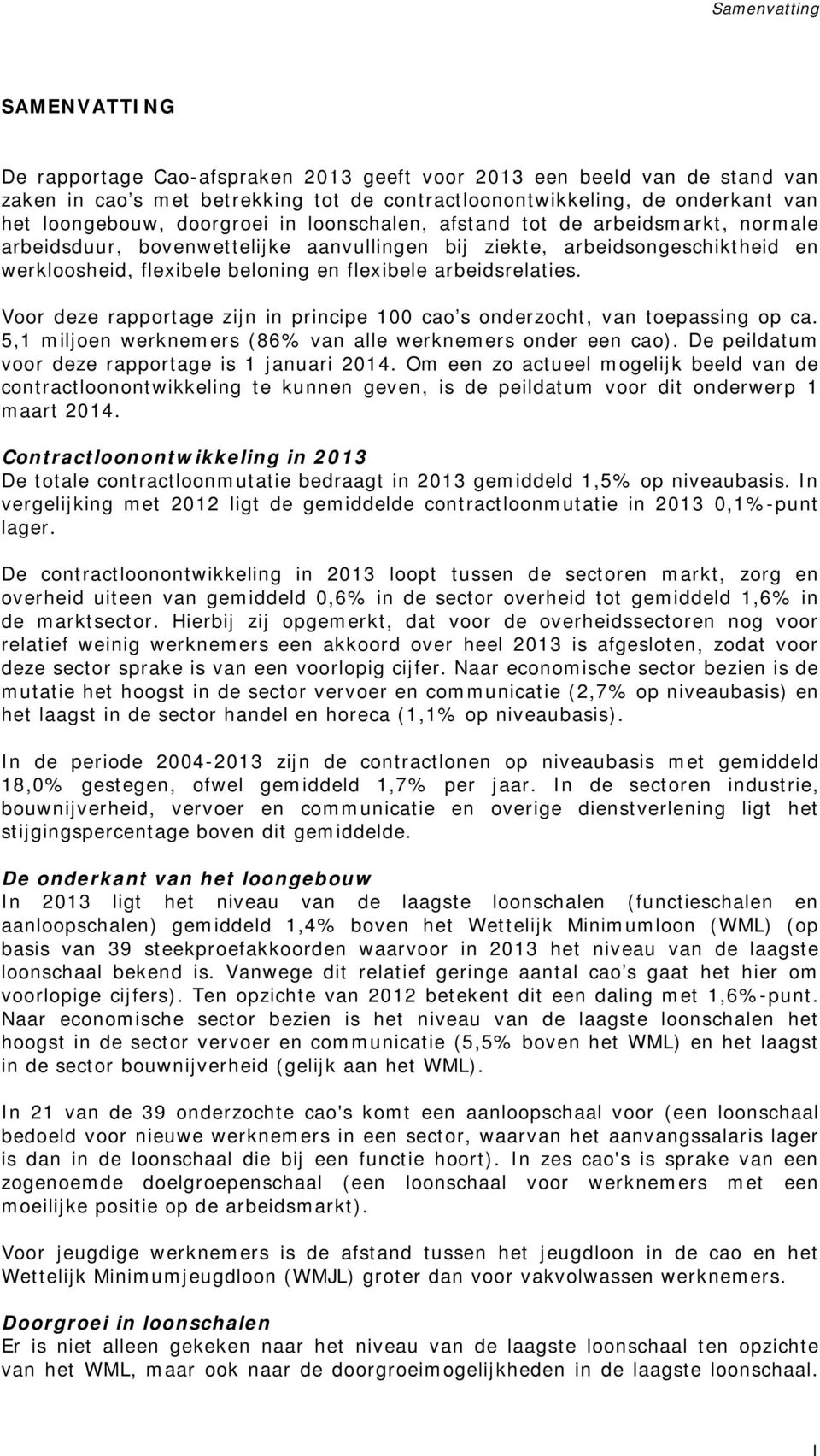 arbeidsrelaties. Voor deze rapportage zijn in principe 100 cao s onderzocht, van toepassing op ca. 5,1 miljoen werknemers (86% van alle werknemers onder een cao).