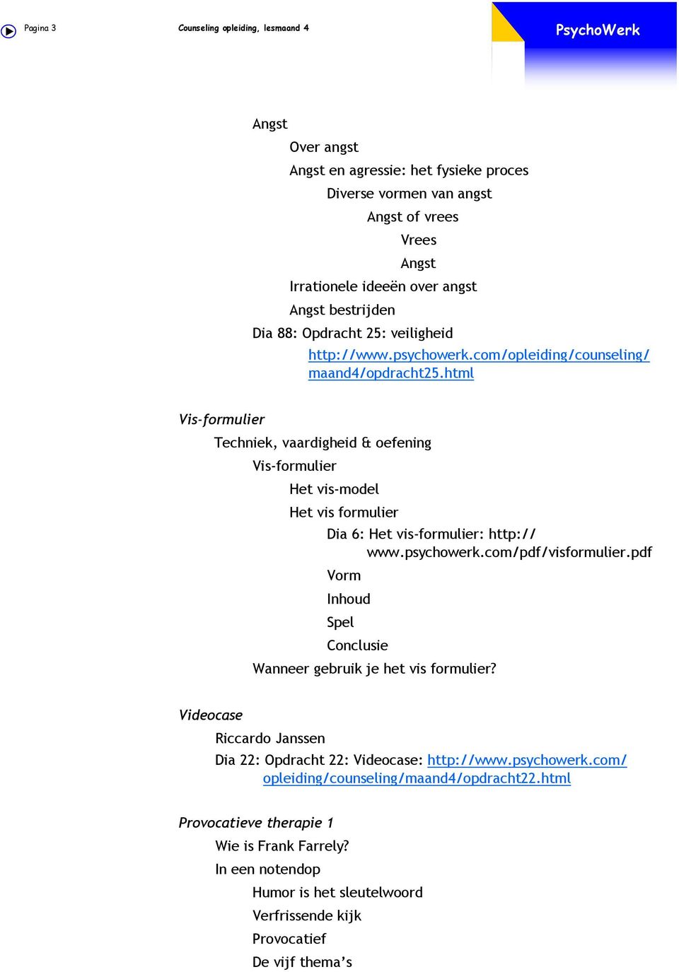 html Vis-formulier Techniek, vaardigheid & oefening Vis-formulier Het vis-model Het vis formulier Dia 6: Het vis-formulier: http:// www.psychowerk.com/pdf/visformulier.