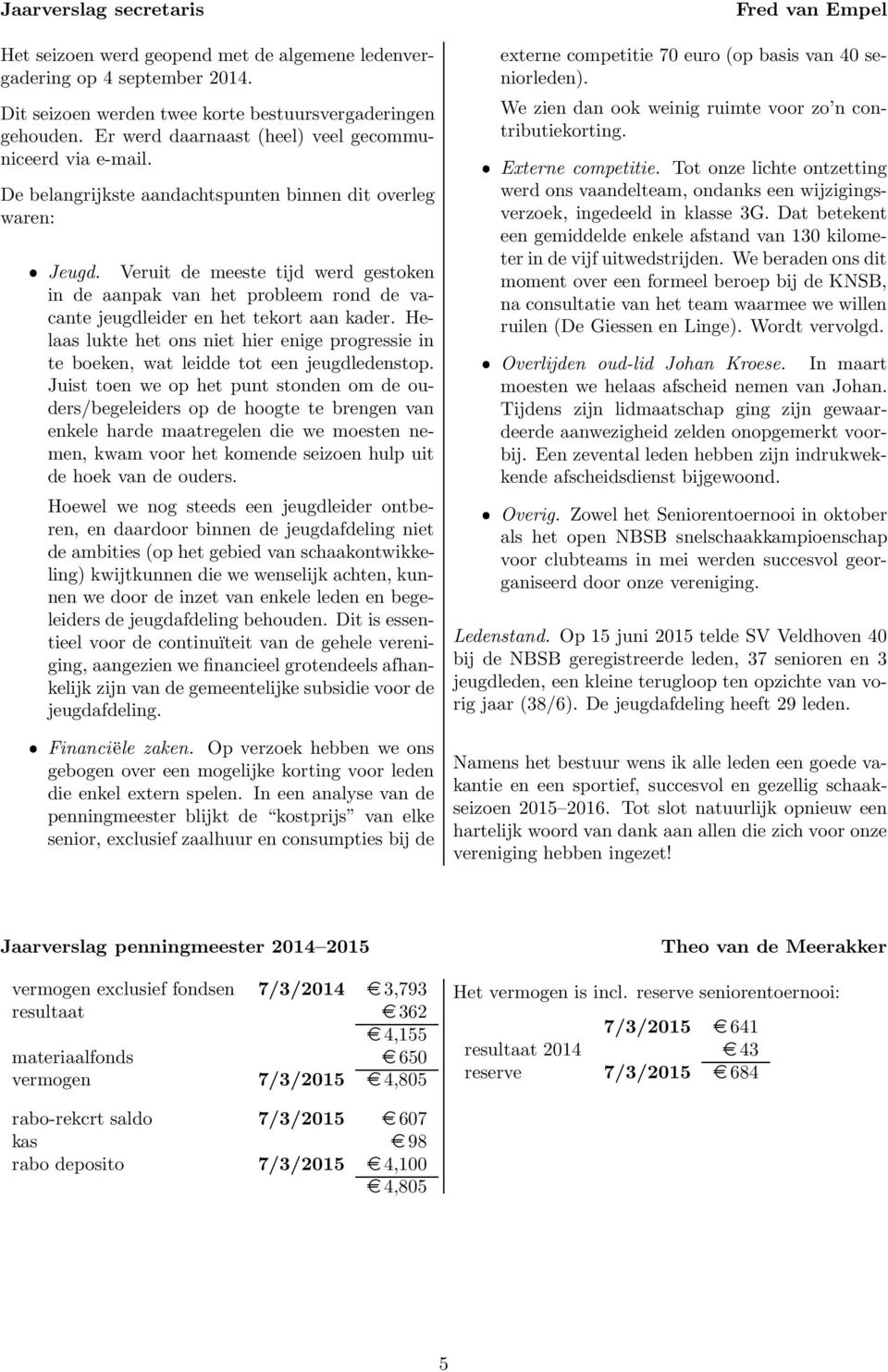 Veruit de meeste tijd werd gestoken in de aanpak van het probleem rond de vacante jeugdleider en het tekort aan kader.