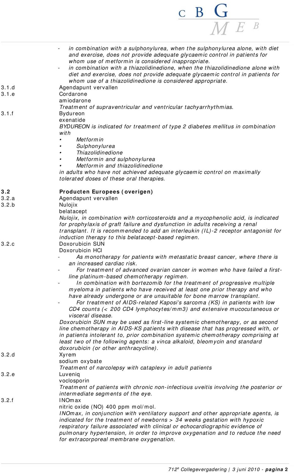 - in combination with a thiazolidinedione, when the thiazolidinedione alone with diet and exercise, does not provide adequate glycaemic control in patients for whom use of a thiazolidinedione is