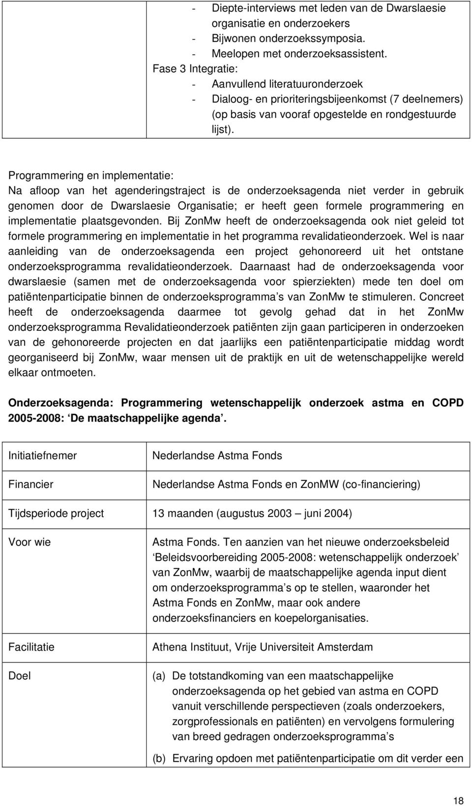 Programmering en implementatie: Na afloop van het agenderingstraject is de onderzoeksagenda niet verder in gebruik genomen door de Dwarslaesie Organisatie; er heeft geen formele programmering en