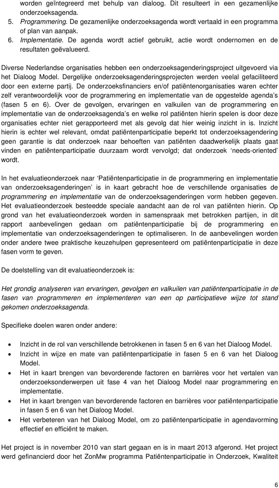 Diverse Nederlandse organisaties hebben een onderzoeksagenderingsproject uitgevoerd via het Dialoog Model.