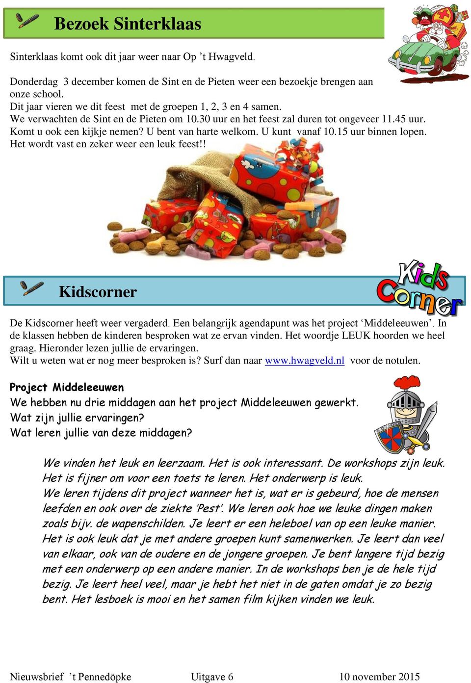 U bent van harte welkom. U kunt vanaf 10.15 uur binnen lopen. Het wordt vast en zeker weer een leuk feest!! Kidscorner De Kidscorner heeft weer vergaderd.