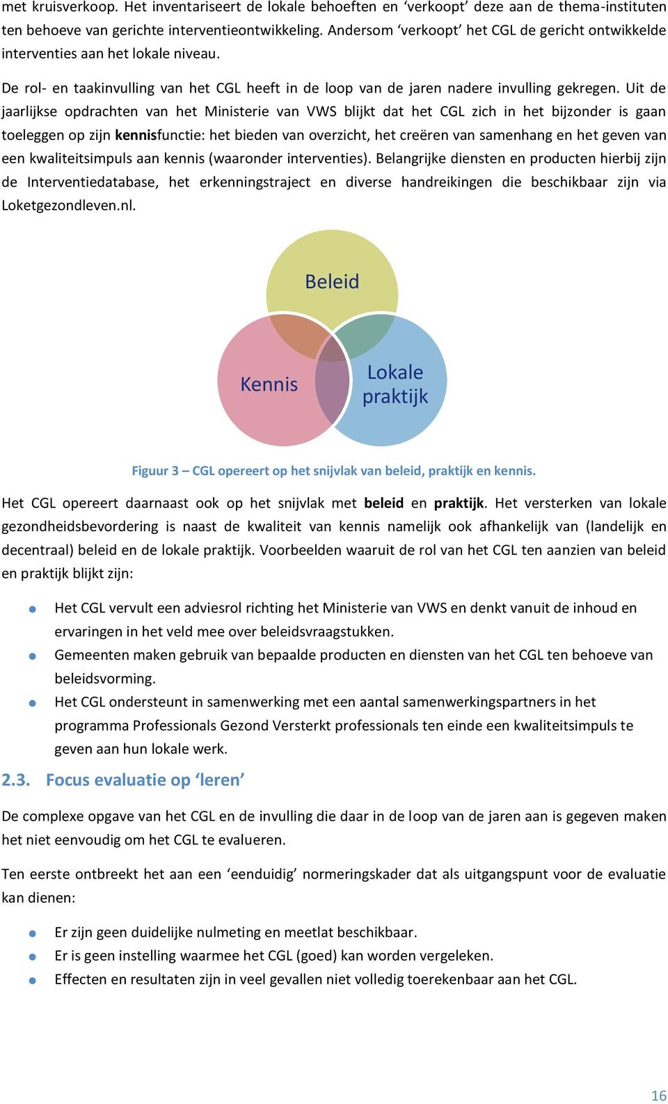 Uit de jaarlijkse opdrachten van het Ministerie van VWS blijkt dat het CGL zich in het bijzonder is gaan toeleggen op zijn kennisfunctie: het bieden van overzicht, het creëren van samenhang en het