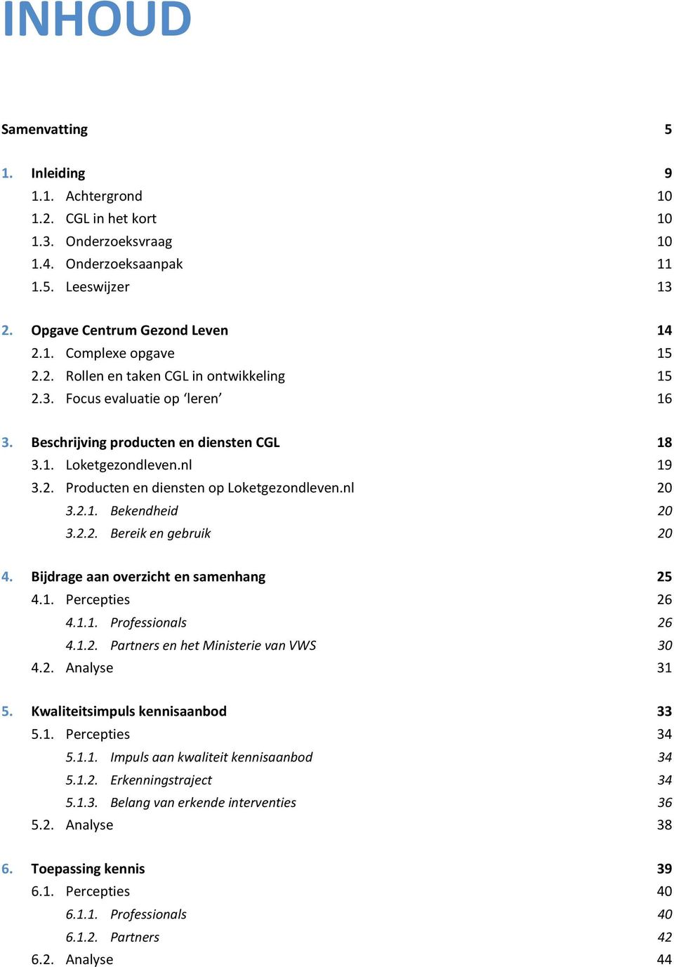 nl 20 3.2.1. Bekendheid 20 3.2.2. Bereik en gebruik 20 4. Bijdrage aan overzicht en samenhang 25 4.1. Percepties 26 4.1.1. Professionals 26 4.1.2. Partners en het Ministerie van VWS 30 4.2. Analyse 31 5.